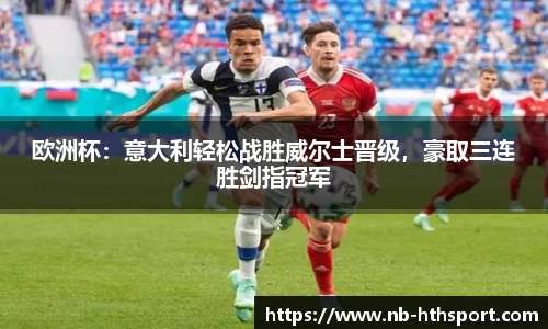 欧洲杯：意大利轻松战胜威尔士晋级，豪取三连胜剑指冠军