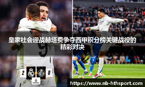 皇家社会迎战赫塔费争夺西甲积分榜关键战役的精彩对决